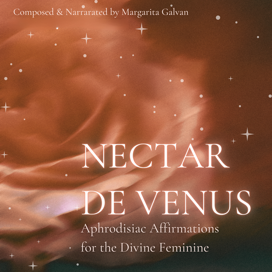 Nectar De Venus: Aphrodisiac Affirmations for the Divine Feminine
